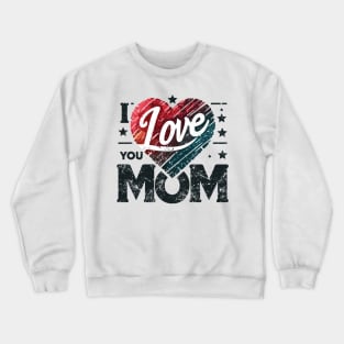 I Love You Mom Crewneck Sweatshirt